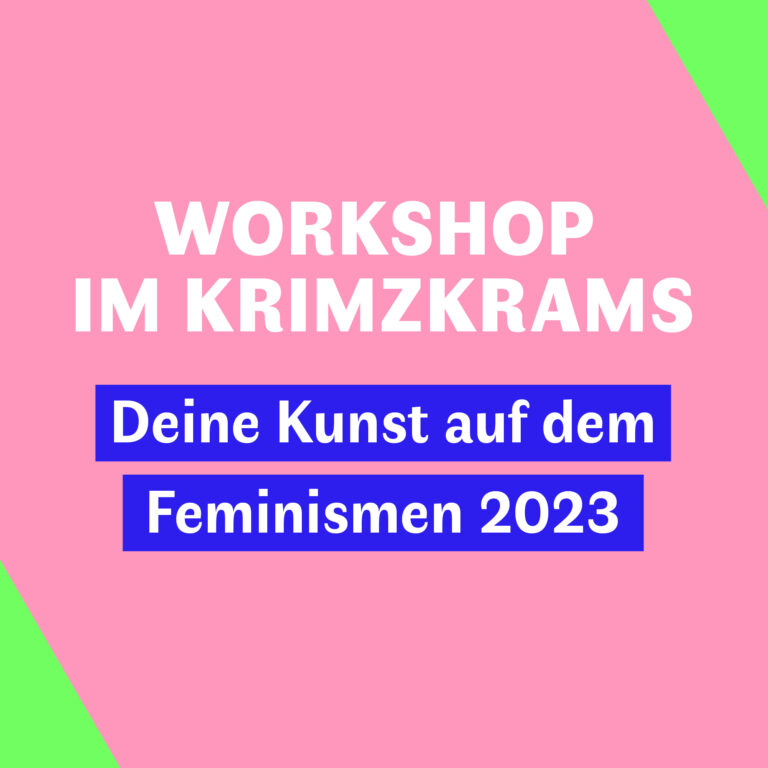 Ein Bild mit einem rosa Hintergrund und grünen Ecken. In der Mitte des Bildes steht in weißer Schrift der Text "Workshop im Krimzkrams". Unter dem Text befinden sich zwei blaue Kästen mit weißem Text, in denen steht "Deine Kunst auf dem Feminismen 2023".