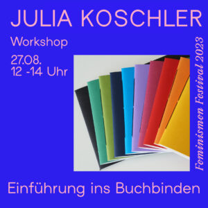 Der Hintergrund ist blau und in rosa Schrift stehen die Eckdaten zur Veranstaltung darauf. Julia Koschler, Workshop, Einführung ins Buchbinden 27.08, 12-14 Uhr, Feminismen Fastival 2023. Weiter ist ein Bild von übereinander gelegten selbstgebundenen Heftchen zu sehen