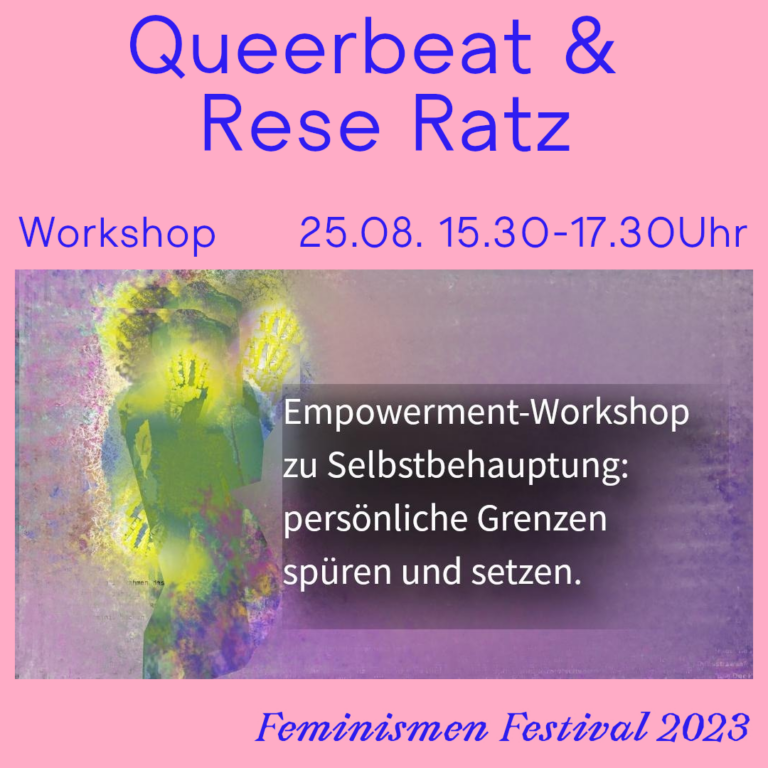 Der Hintergrund ist rosa und in blauer Schrift stehen die Eckdaten zur Veranstaltung darauf. Queerbeat & Rese Ratz, Empowerment-Workshop zu Selbstbehauptung: persönliche Grenzen spüren und setzen, 25.08. 15:30-17:30 Uhr, Feminismen Fastival 2023. Weiter ist ein Bild von bunten Farbtupfern in grün und lila zu sehen.